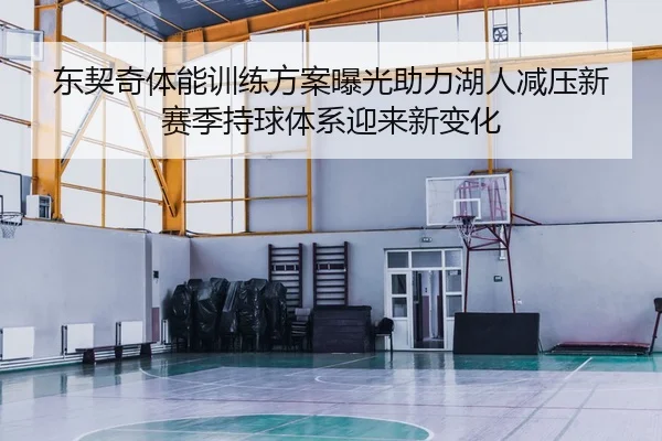 东契奇体能训练方案曝光助力湖人减压新赛季持球体系迎来新变化