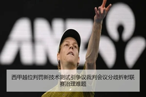 西甲越位判罚新技术测试引争议裁判会议分歧折射联赛治理难题
